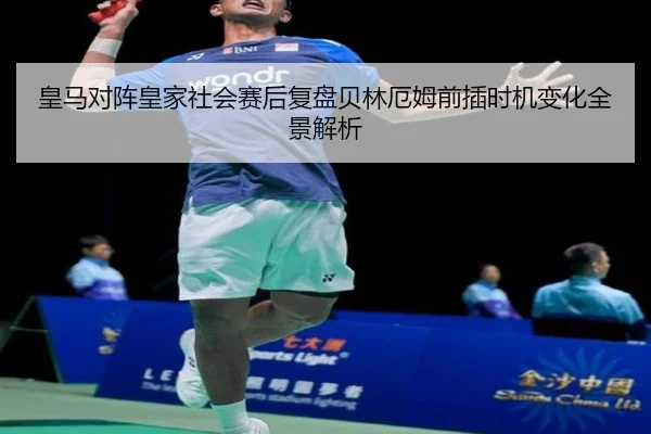 皇马对阵皇家社会赛后复盘贝林厄姆前插时机变化全景解析